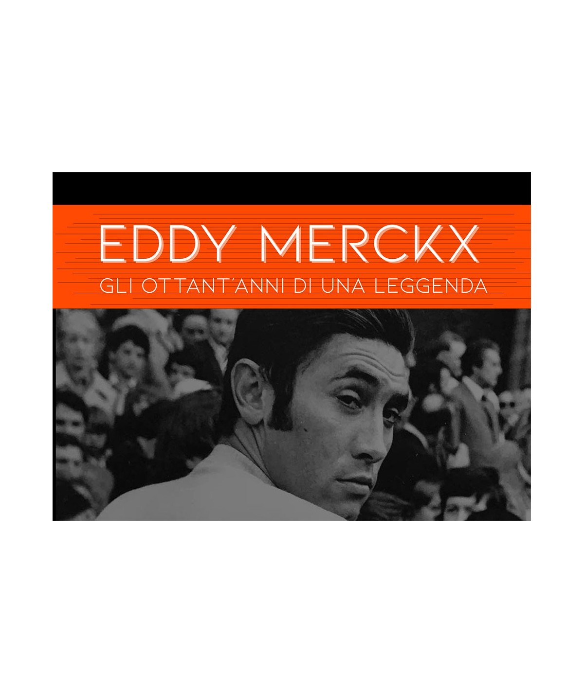 Eddy Merckx - The Eighty years of a Legend Eddy Merckx - The Eighty years of a Legend